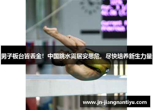 男子板台皆丢金！中国跳水需居安思危，尽快培养新生力量