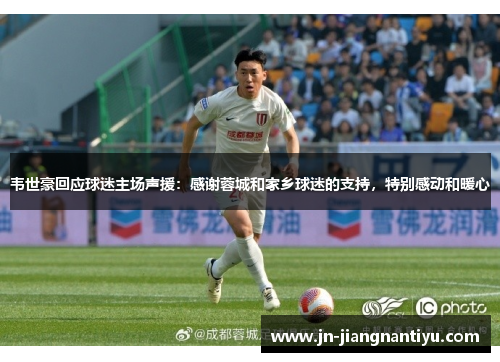 韦世豪回应球迷主场声援:感谢蓉城和家乡球迷的支持,特别感动和暖心